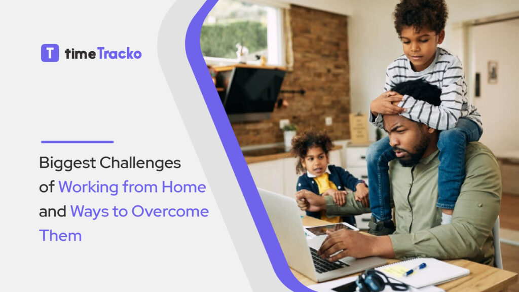 Biggest Challenges of Working from Home and Ways to Overcome Them
